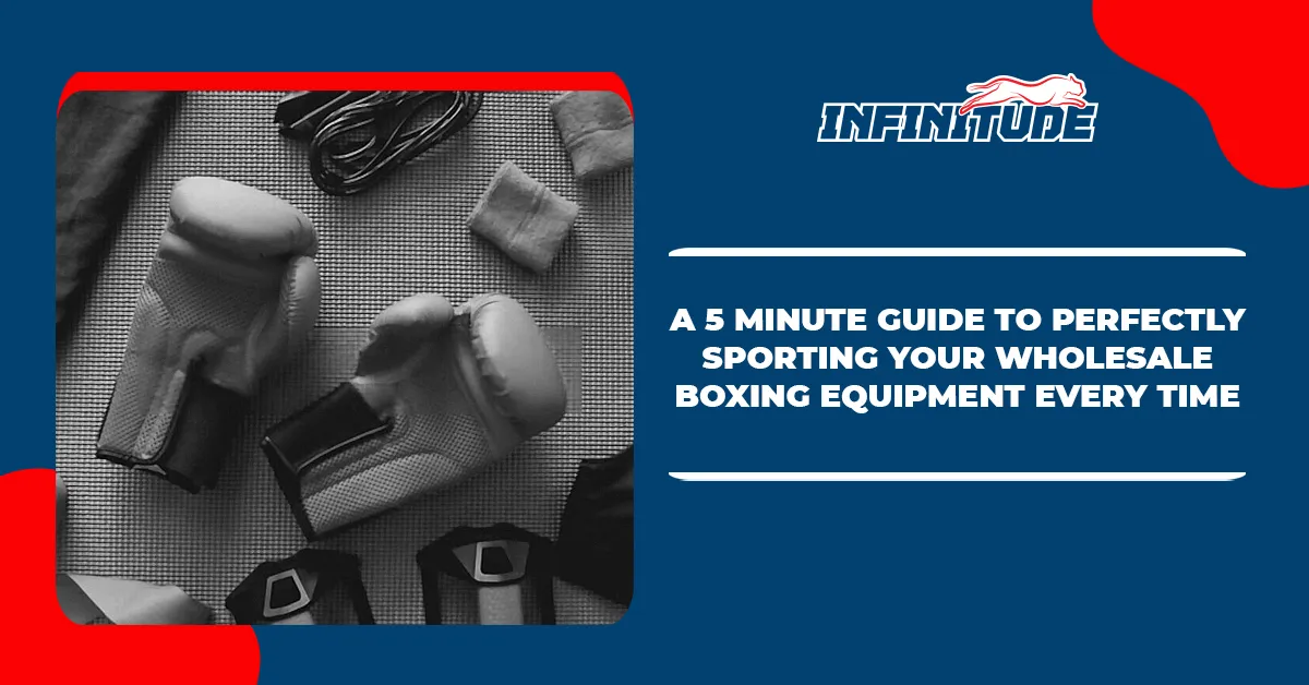 A 5 minute guide to perfectly sporting your wholesale boxing equipment every time