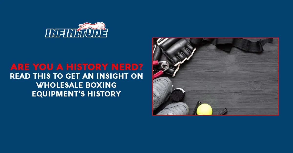 Are you a history nerd? Read this to get an insight on wholesale boxing equipment’s history
